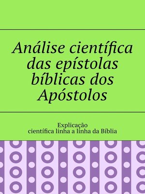 cover image of Análise científica das epístolas bíblicas dos Apóstolos. Explicação científica linha a linha da Bíblia